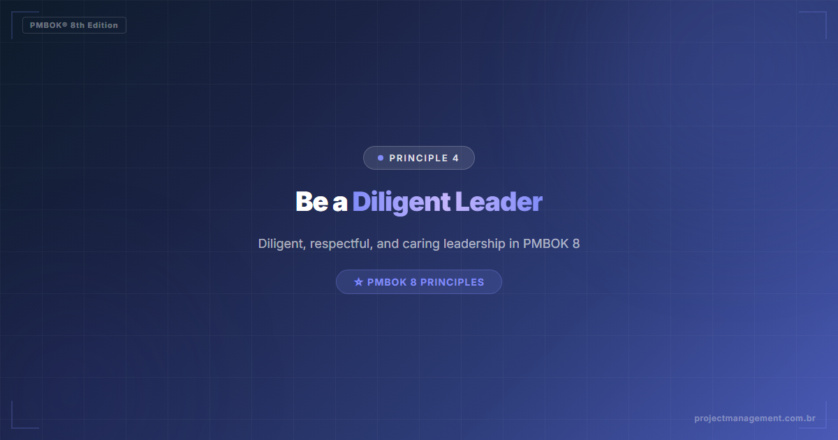 Be a Diligent Leader — Principle 4 — PMBOK 8